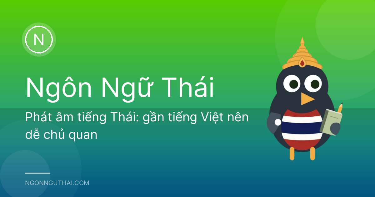 Phát âm tiếng Thái: gần tiếng Việt nên dễ chủ quan