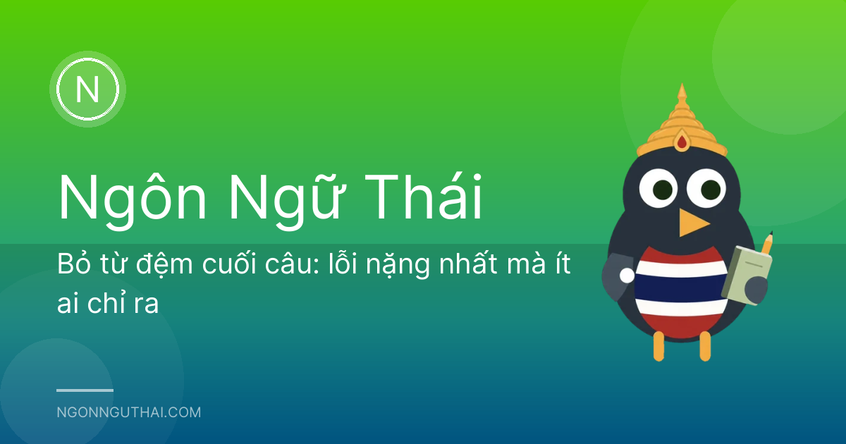 Bỏ từ đệm cuối câu: lỗi nặng nhất mà ít ai chỉ ra
