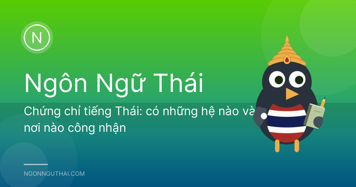 Chứng chỉ tiếng Thái: có những hệ nào và nơi nào công nhận