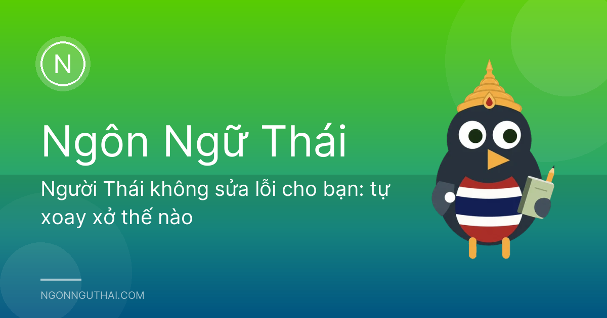 Người Thái không sửa lỗi cho bạn: tự xoay xở thế nào