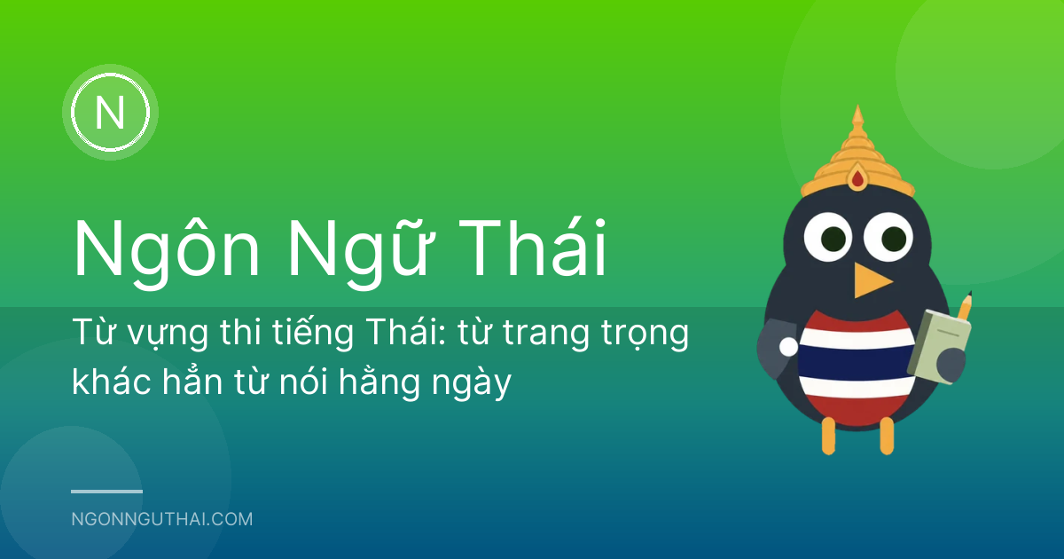 Từ vựng thi tiếng Thái: từ trang trọng khác hẳn từ nói hằng ngày